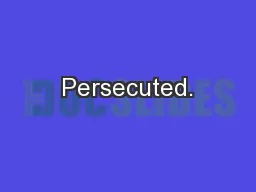 Persecuted.