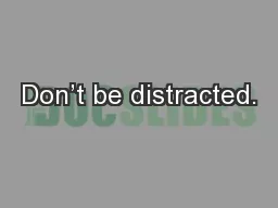 Don’t be distracted.