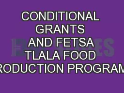 CONDITIONAL GRANTS AND FETSA TLALA FOOD PRODUCTION PROGRAMM