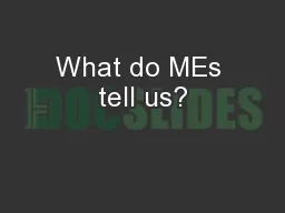 What do MEs tell us?