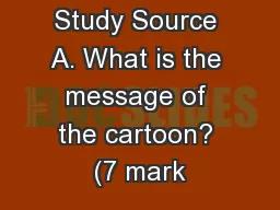Study Source A. What is the message of the cartoon? (7 mark