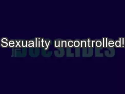 Sexuality uncontrolled!