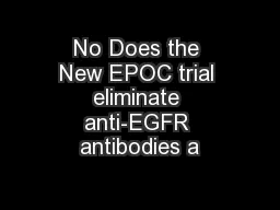 No Does the New EPOC trial eliminate anti-EGFR antibodies a