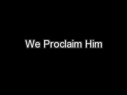 We Proclaim Him