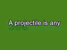  A projectile is any