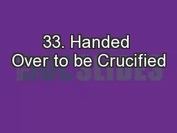 33. Handed Over to be Crucified