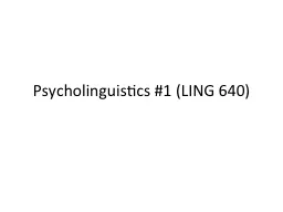 Psycholinguistics #1 (LING 640)