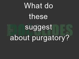 What do these suggest about purgatory?