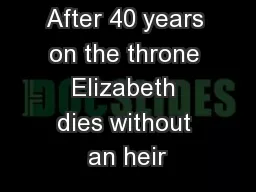 After 40 years on the throne Elizabeth dies without an heir