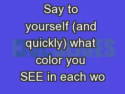 Say to yourself (and quickly) what color you SEE in each wo
