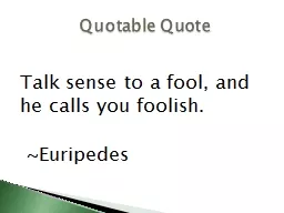 Talk sense to a fool, and he calls you foolish.