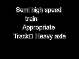 Semi high speed train         Appropriate Track	 Heavy axle