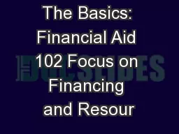 The Basics: Financial Aid 102 Focus on Financing and Resour