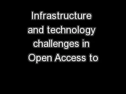 Infrastructure and technology challenges in Open Access to