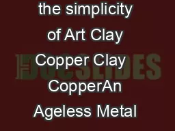   Explore the opportunities and experience the simplicity of Art Clay Copper Clay   CopperAn Ageless Metal                                                                                              