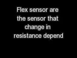 Flex sensor are the sensor that change in resistance depend