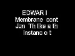 EDWAR I   Membrane  cont Jun  Th like a th instanc o t