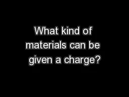 What kind of materials can be given a charge?