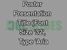 Poster Presentation Title (Font Size ‘32’, Type ‘Aria
