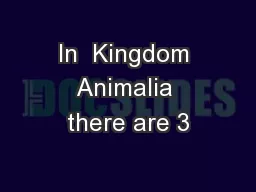 In  Kingdom Animalia there are 3