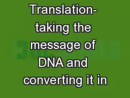 Translation- taking the message of DNA and converting it in