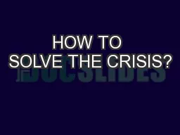 HOW TO SOLVE THE CRISIS?