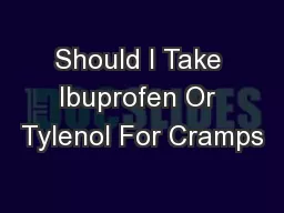 Should I Take Ibuprofen Or Tylenol For Cramps