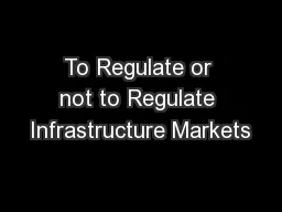 To Regulate or not to Regulate Infrastructure Markets