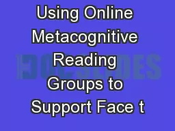 Using Online Metacognitive Reading Groups to Support Face t