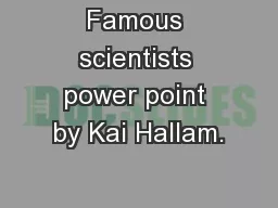 Famous scientists power point by Kai Hallam.