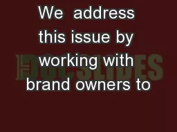 We  address this issue by working with brand owners to
