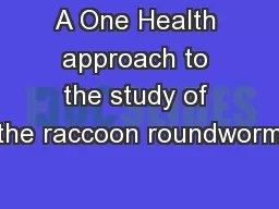 A One Health approach to the study of the raccoon roundworm
