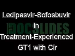 Ledipasvir-Sofosbuvir in Treatment-Experienced GT1 with Cir