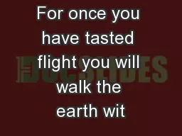For once you have tasted flight you will walk the earth wit
