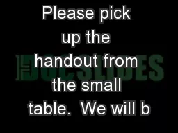 Please pick up the handout from the small table.  We will b
