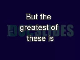 But the greatest of these is