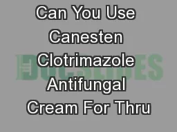 Can You Use Canesten Clotrimazole Antifungal Cream For Thru