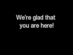We’re glad that you are here!
