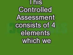 This Controlled Assessment consists of 4 elements which we