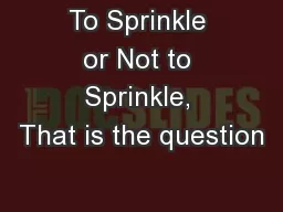To Sprinkle or Not to Sprinkle, That is the question
