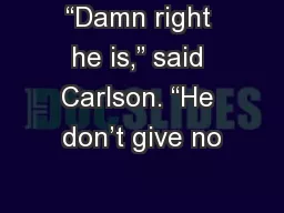 “Damn right he is,” said Carlson. “He don’t give no