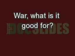 War, what is it good for?