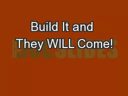 Build It and They WILL Come!