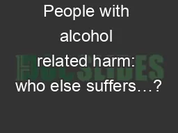 People with alcohol related harm: who else suffers…?