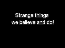 Strange things we believe and do!
