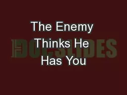 The Enemy Thinks He Has You