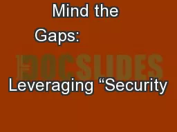 Mind the Gaps:                      Leveraging “Security