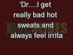 ‘Dr….I get really bad hot sweats and always feel irrita