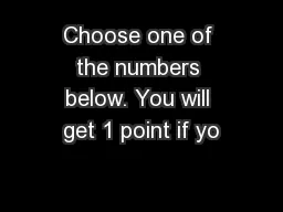 Choose one of the numbers below. You will get 1 point if yo