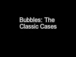 Bubbles: The Classic Cases